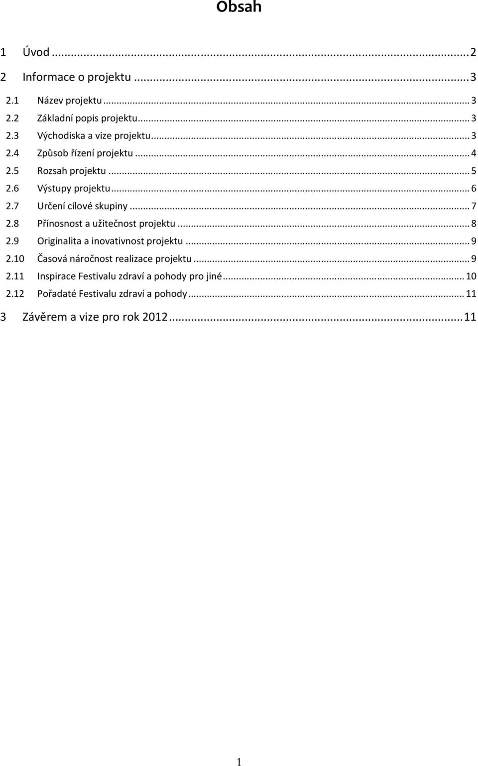 8 Přínosnost a užitečnost projektu...8 2.9 Originalita a inovativnost projektu...9 2.