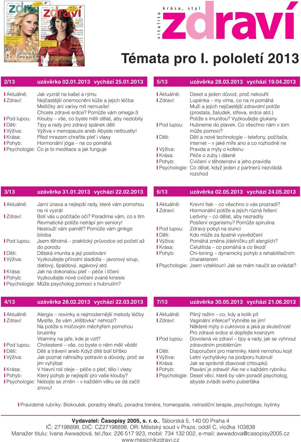 Krása: Pfied mrazem chraàte pleè i vlasy Pohyb: Hormonální jóga na co pomáhá Psychologie: Co je to meditace a jak funguje 5/13 uzávûrka 28.03.2013 vychází 19.04.