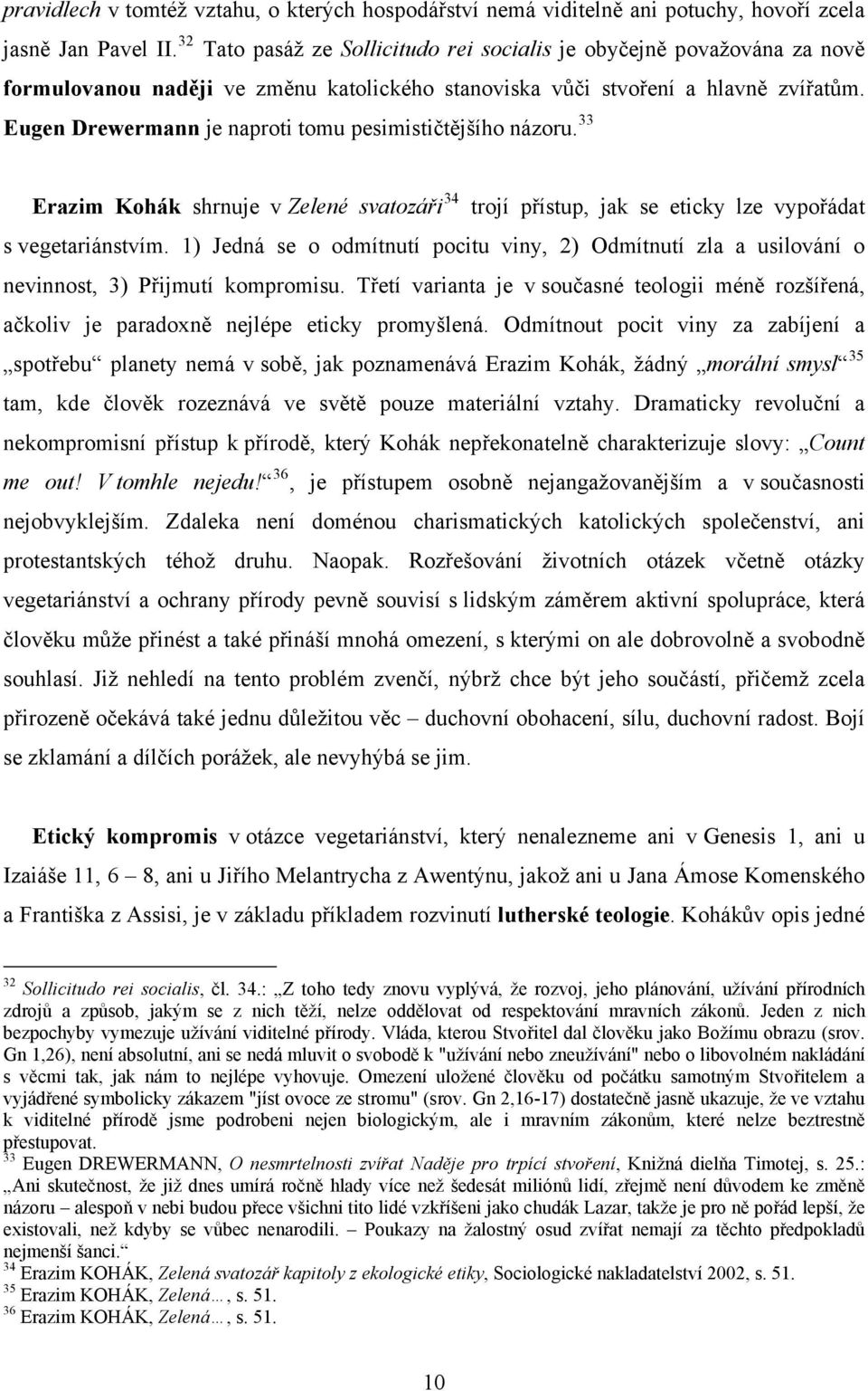 Eugen Drewermann je naproti tomu pesimističtějšího názoru. 33 Erazim Kohák shrnuje v Zelené svatozáři 34 trojí přístup, jak se eticky lze vypořádat s vegetariánstvím.