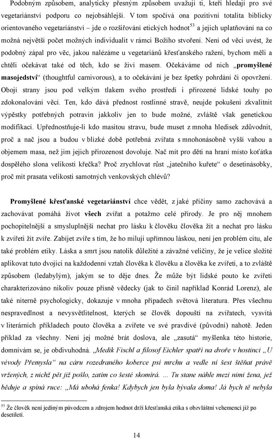 stvoření. Není od věci uvést, že podobný zápal pro věc, jakou nalézáme u vegetariánů křesťanského ražení, bychom měli a chtěli očekávat také od těch, kdo se živí masem.