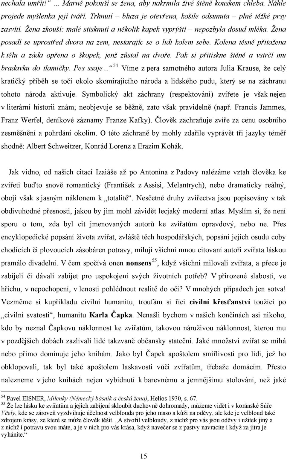 Kolena těsně přitažena k tělu a záda opřena o škopek, jenž zůstal na dvoře. Pak si přitiskne štěně a vstrčí mu bradavku do tlamičky.