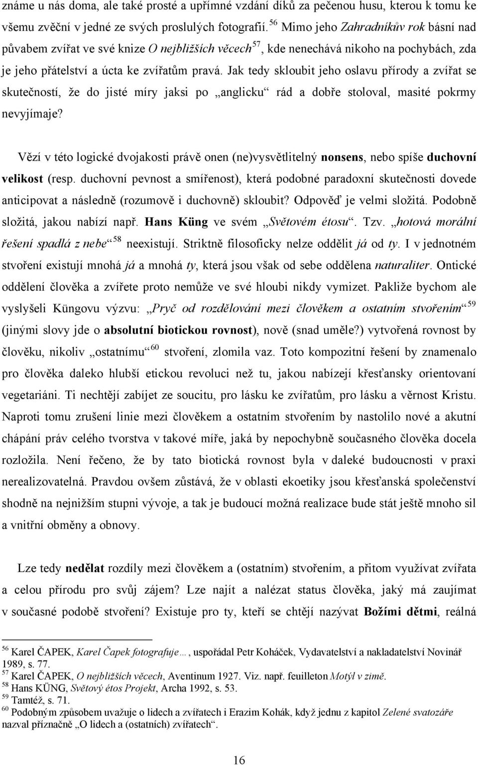 Jak tedy skloubit jeho oslavu přírody a zvířat se skutečností, že do jisté míry jaksi po anglicku rád a dobře stoloval, masité pokrmy nevyjímaje?