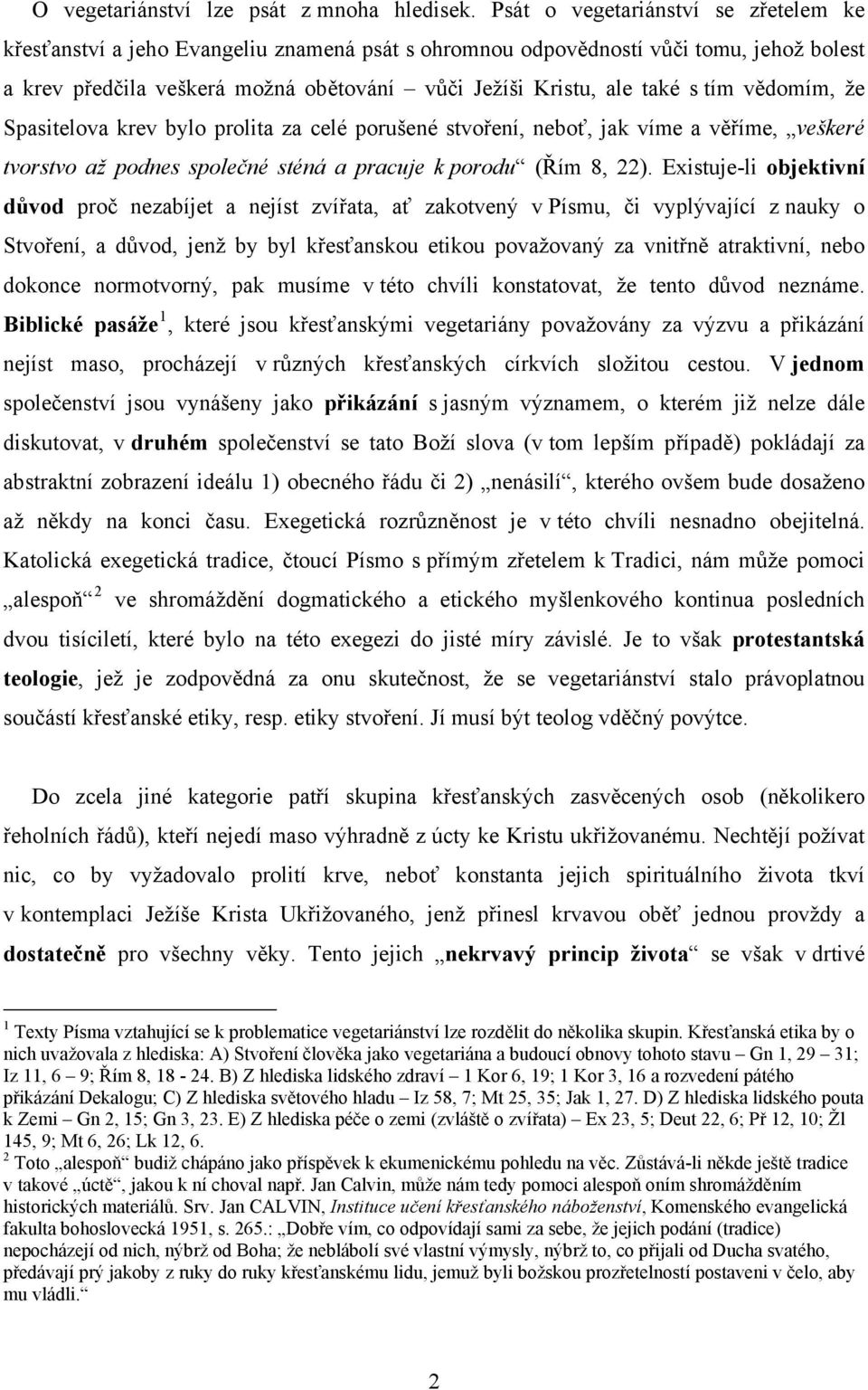 tím vědomím, že Spasitelova krev bylo prolita za celé porušené stvoření, neboť, jak víme a věříme, veškeré tvorstvo až podnes společné sténá a pracuje k porodu (Řím 8, 22).