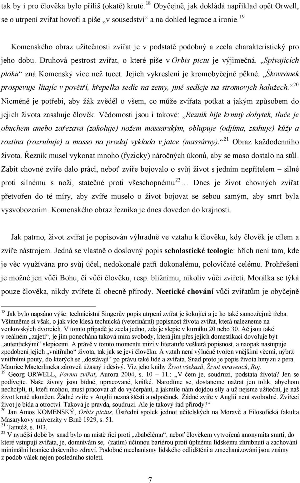 Spívajících ptáků zná Komenský více než tucet. Jejich vykreslení je kromobyčejně pěkné. Škovránek prospevuje lítajíc v povětří, křepelka sedíc na zemy, jiné sedícje na stromovjch halužech.