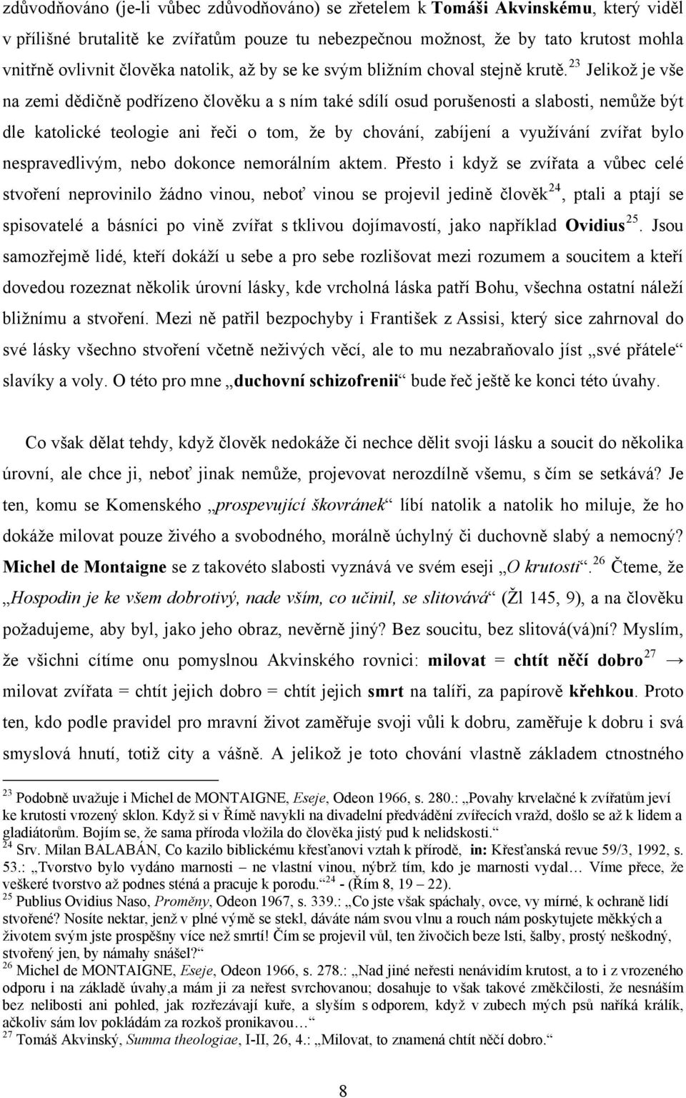 23 Jelikož je vše na zemi dědičně podřízeno člověku a s ním také sdílí osud porušenosti a slabosti, nemůže být dle katolické teologie ani řeči o tom, že by chování, zabíjení a využívání zvířat bylo