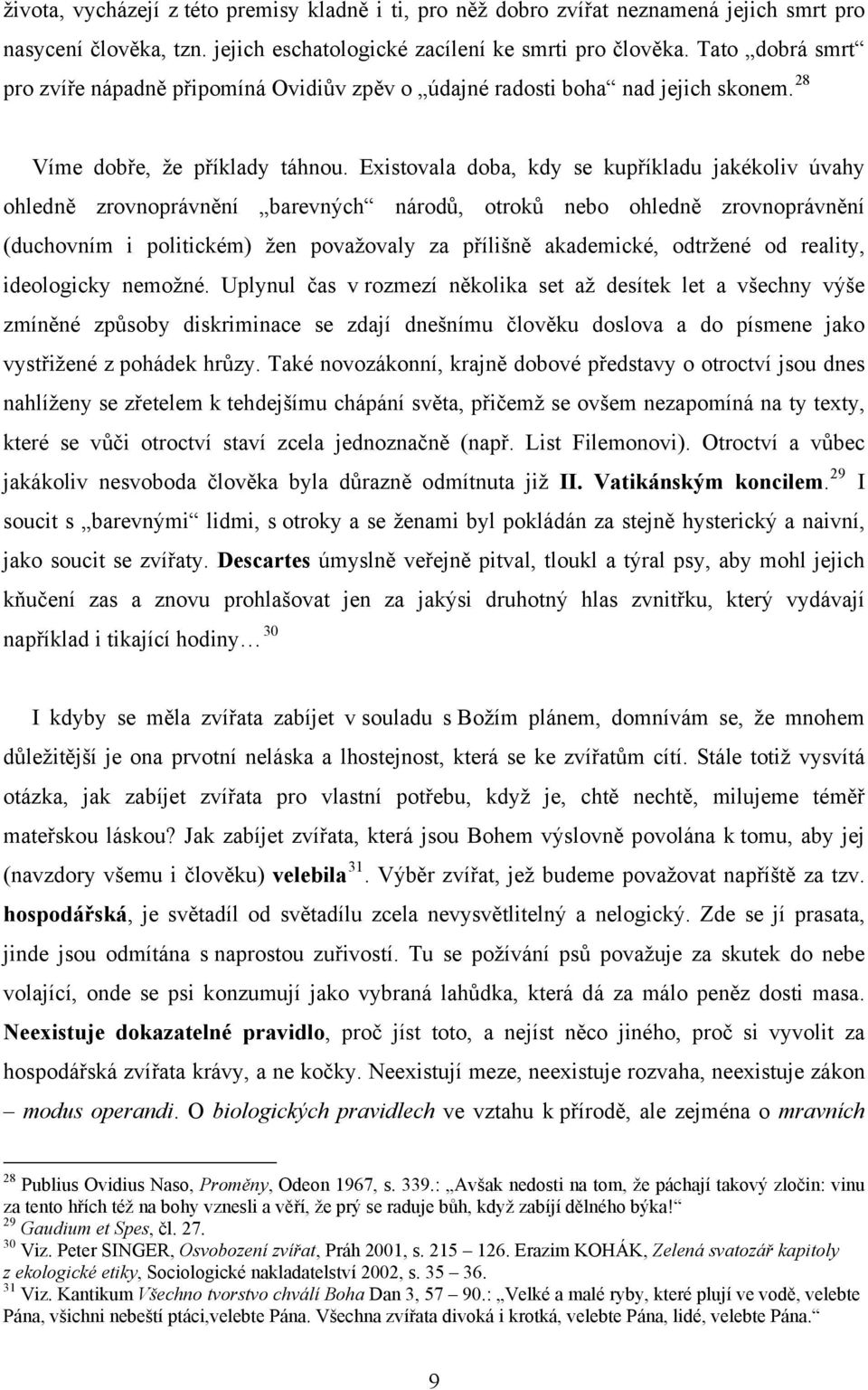 Existovala doba, kdy se kupříkladu jakékoliv úvahy ohledně zrovnoprávnění barevných národů, otroků nebo ohledně zrovnoprávnění (duchovním i politickém) žen považovaly za přílišně akademické, odtržené