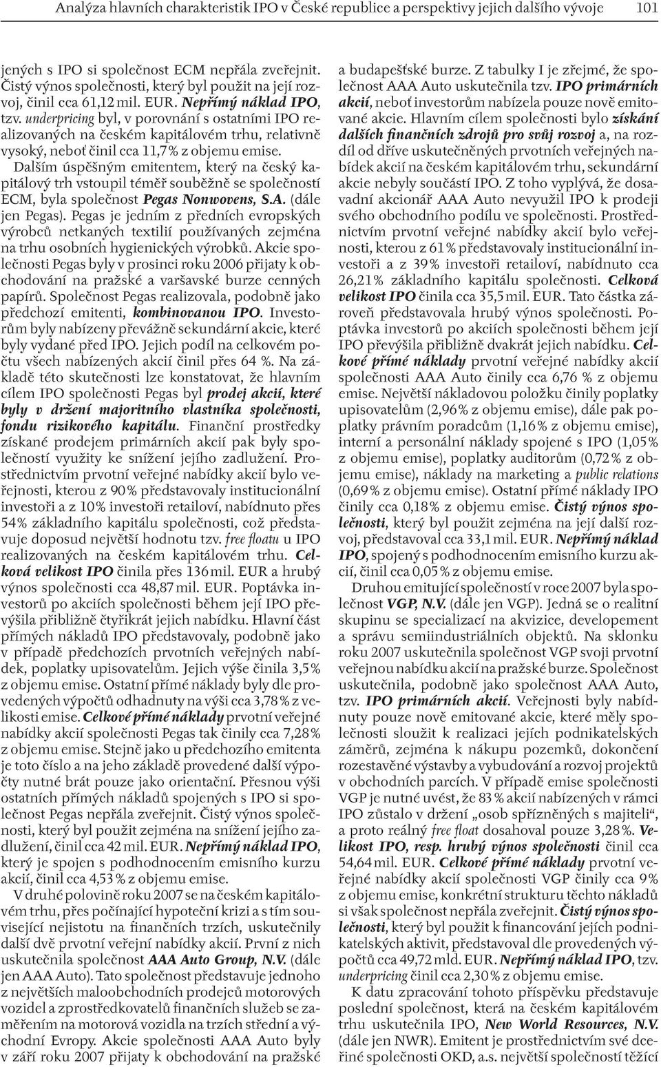 underpricing byl, v porovnání s ostatními IPO realizovaných na českém kapitálovém trhu, relativně vysoký, neboť činil cca 11,7 % z objemu emise.