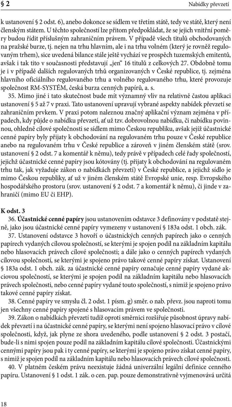 nejen na trhu hlavním, ale i na trhu volném (který je rovněž regulovaným trhem), sice uvedená bilance stále ještě vychází ve prospěch tuzemských emitentů, avšak i tak tito v současnosti představují