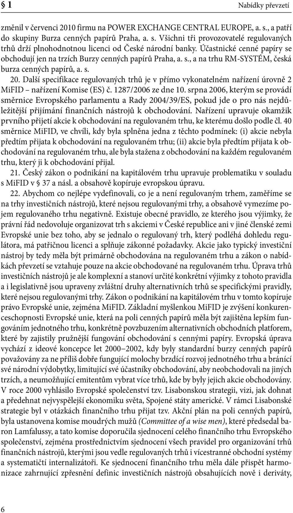 Další specifikace regulovaných trhů je v přímo vykonatelném nařízení úrovně 2 MiFID nařízení Komise (ES) č. 1287/2006 ze dne 10.