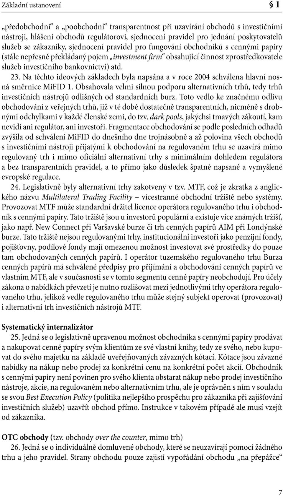 23. Na těchto ideových základech byla napsána a v roce 2004 schválena hlavní nosná směrnice MiFID 1.