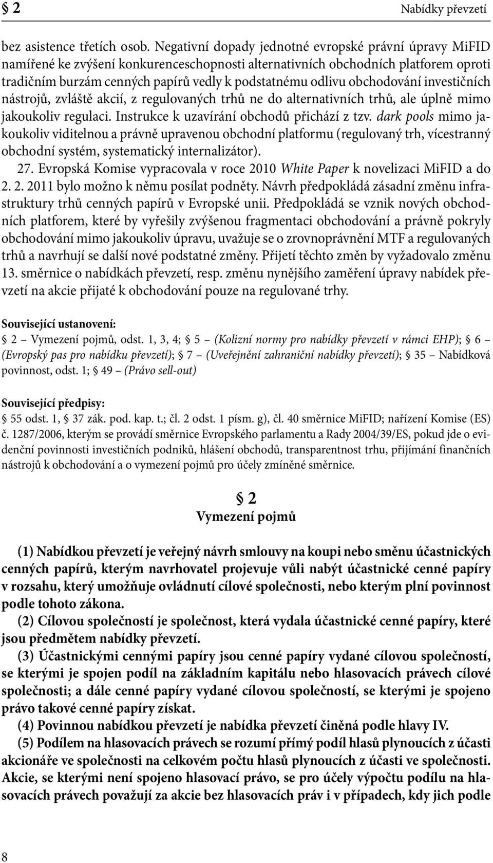 obchodování investičních nástrojů, zvláště akcií, z regulovaných trhů ne do alternativních trhů, ale úplně mimo jakoukoliv regulaci. Instrukce k uzavírání obchodů přichází z tzv.