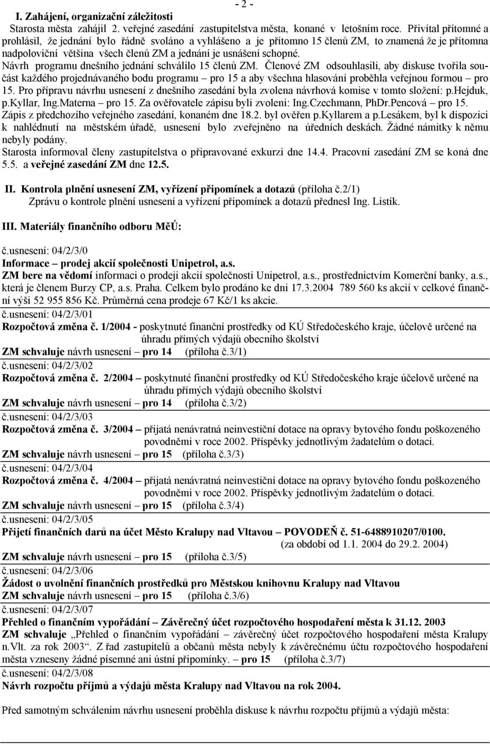 Návrh programu dnešního jednání schválilo 15 členů ZM.