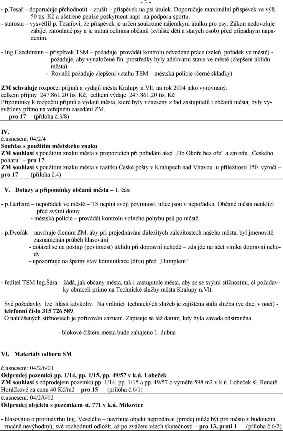 Czechmann příspěvek TSM požaduje provádět kontrolu odvedené práce (zeleň, pořádek ve městě) - požaduje, aby vynaložené fin. prostředky byly adekvátní stavu ve městě (zlepšení úklidu města).