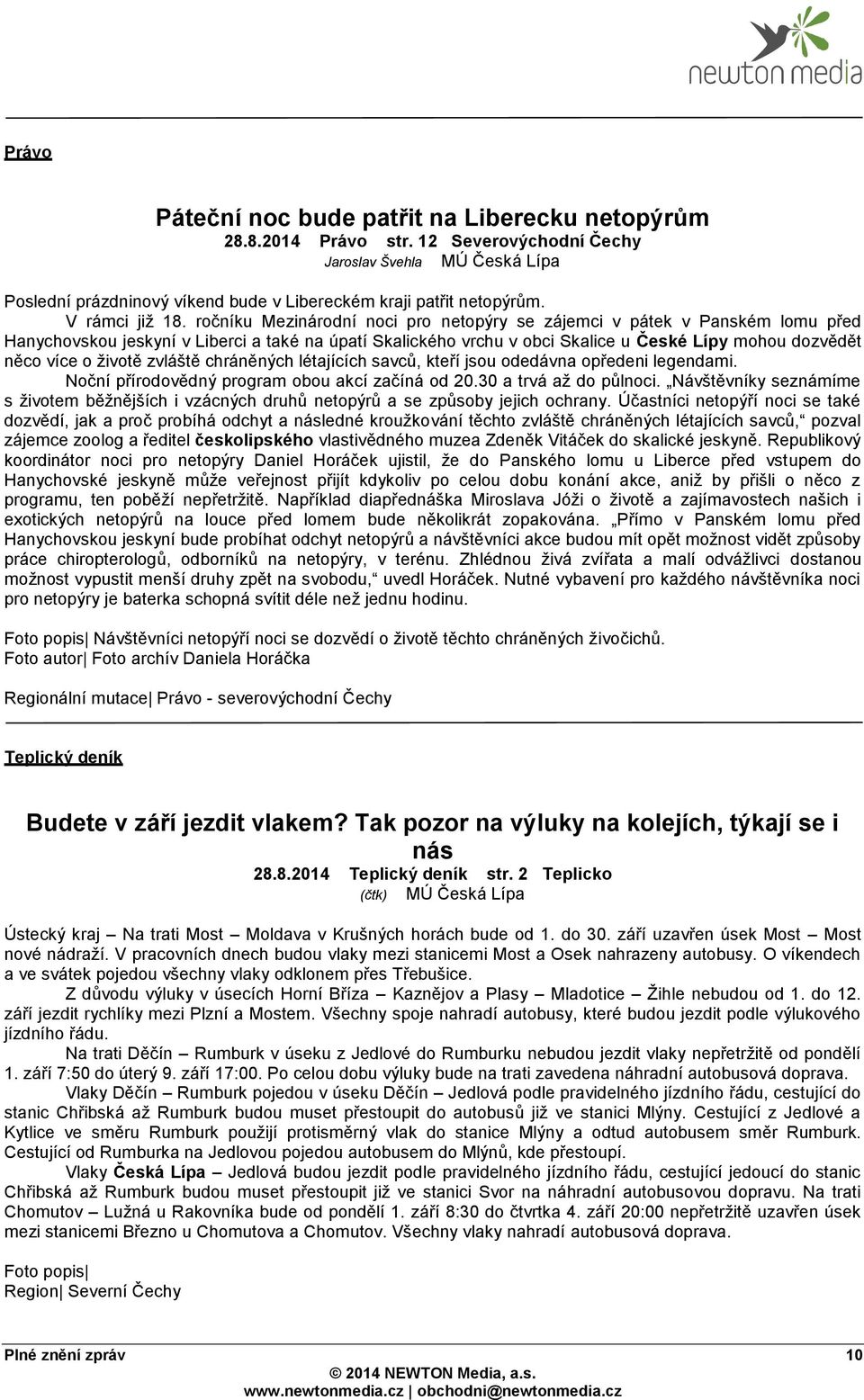 ročníku Mezinárodní noci pro netopýry se zájemci v pátek v Panském lomu před Hanychovskou jeskyní v Liberci a také na úpatí Skalického vrchu v obci Skalice u České Lípy mohou dozvědět něco více o