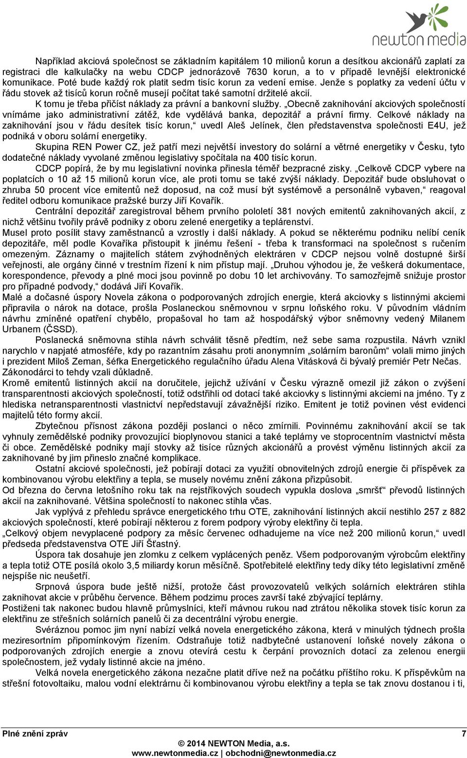 K tomu je třeba přičíst náklady za právní a bankovní služby. Obecně zaknihování akciových společností vnímáme jako administrativní zátěž, kde vydělává banka, depozitář a právní firmy.