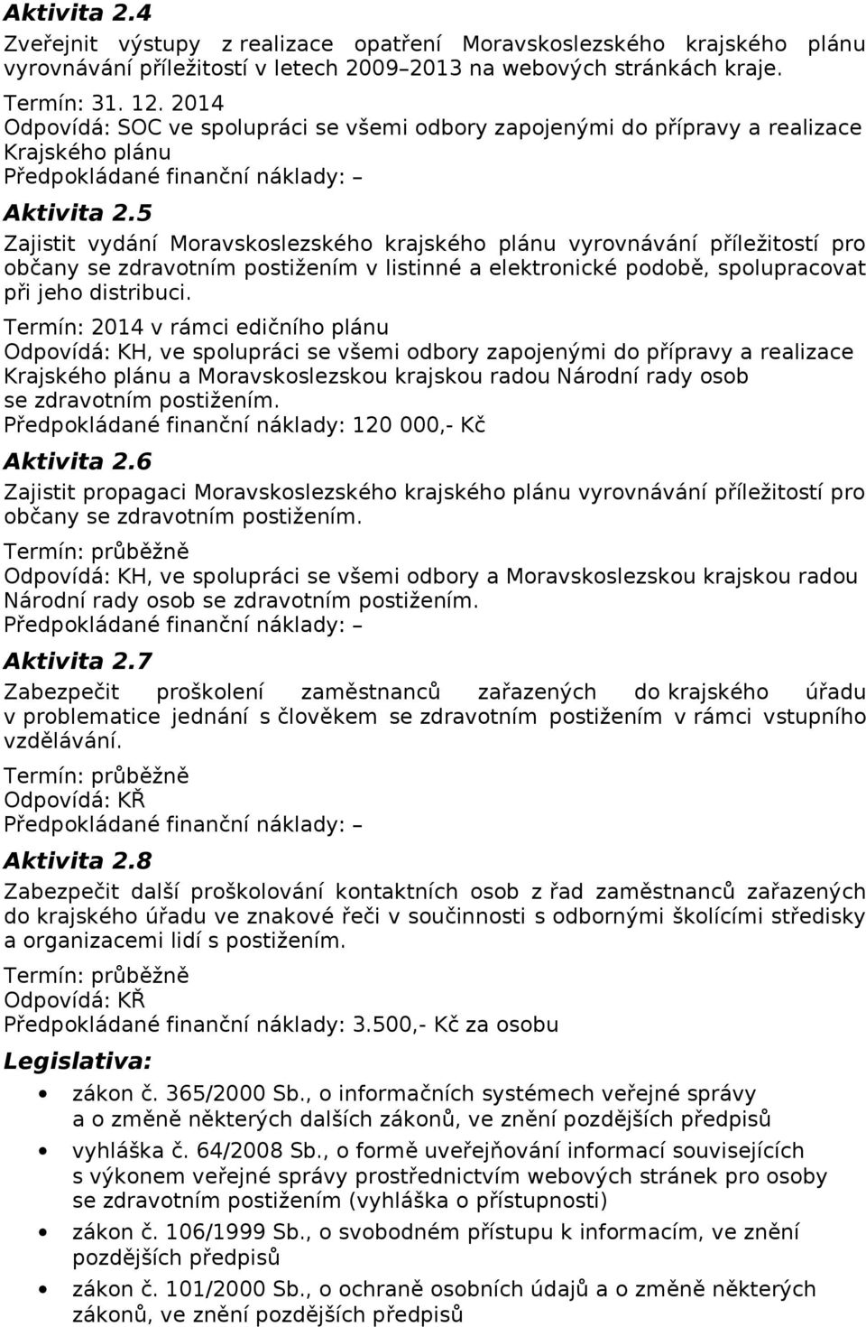 5 Zajistit vydání Moravskoslezského krajského plánu vyrovnávání příležitostí pro občany se zdravotním postižením v listinné a elektronické podobě, spolupracovat při jeho distribuci.