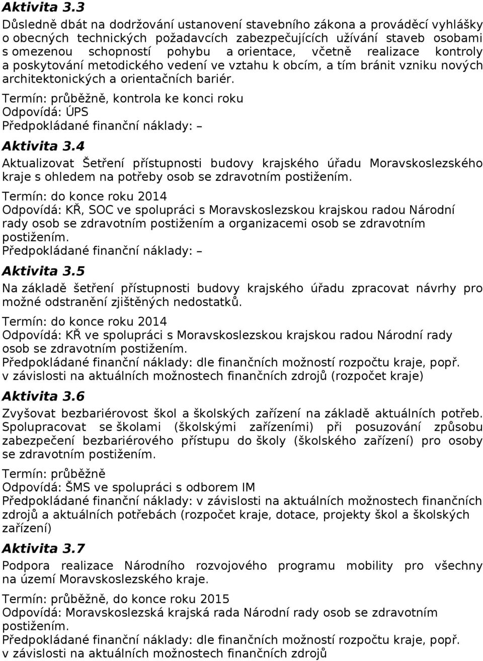 včetně realizace kontroly a poskytování metodického vedení ve vztahu k obcím, a tím bránit vzniku nových architektonických a orientačních bariér.