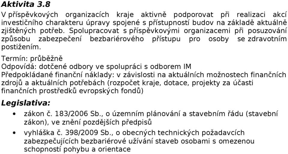 Odpovídá: dotčené odbory ve spolupráci s odborem IM Předpokládané finanční náklady: v závislosti na aktuálních možnostech finančních zdrojů a aktuálních potřebách (rozpočet kraje, dotace, projekty za