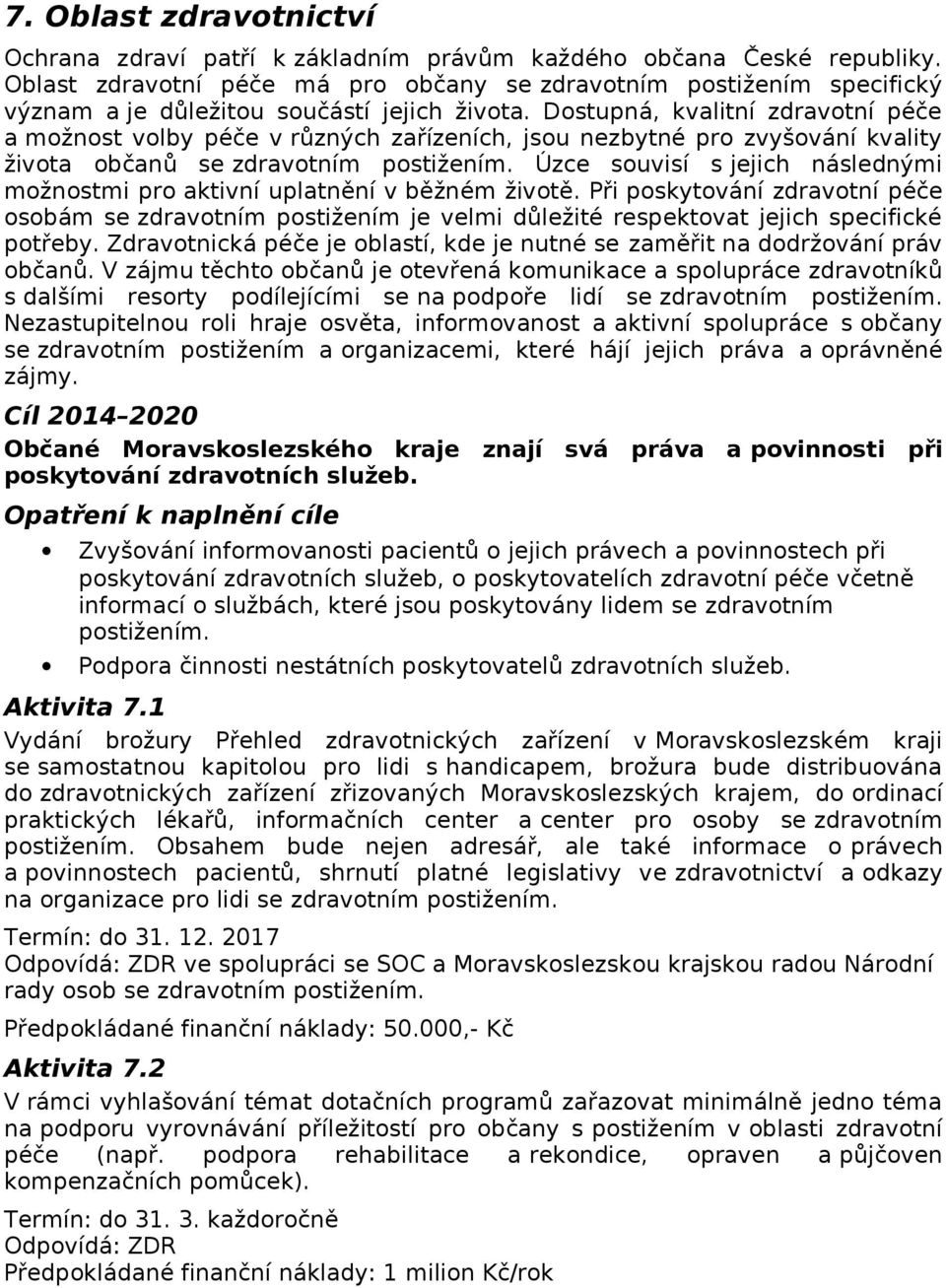 Dostupná, kvalitní zdravotní péče a možnost volby péče v různých zařízeních, jsou nezbytné pro zvyšování kvality života občanů se zdravotním postižením.