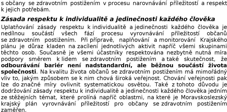 příležitostí občanů se zdravotním postižením. Při přípravě, naplňování a monitorování Krajského plánu je důraz kladen na zacílení jednotlivých aktivit napříč všemi skupinami těchto osob.