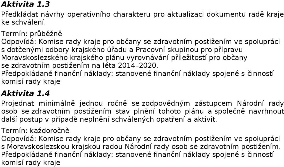 příležitostí pro občany se zdravotním postižením na léta 2014 2020. Předpokládané finanční náklady: stanovené finanční náklady spojené s činností komisí rady kraje Aktivita 1.