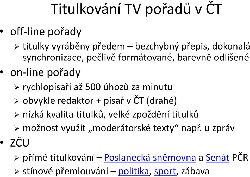 obvykle redaktor + písař v ČT (drahé) nízká kvalita titulků, velké zpoždění titulků možnost využít