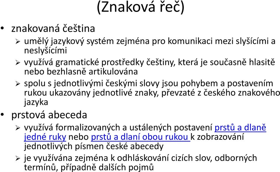 znaky, převzaté z českého znakového jazyka prstová abeceda využívá formalizovaných a ustálených postavení prstů a dlaně jedné ruky nebo prstů a