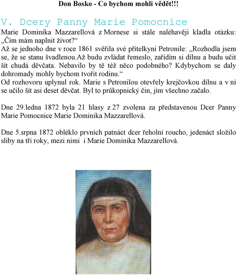 Nebavilo by tě též něco podobného? Kdybychom se daly dohromady mohly bychom tvořit rodinu. Od rozhovoru uplynul rok. Marie s Petronilou otevřely krejčovkou dílnu a v ní se učilo šít asi deset děvčat.