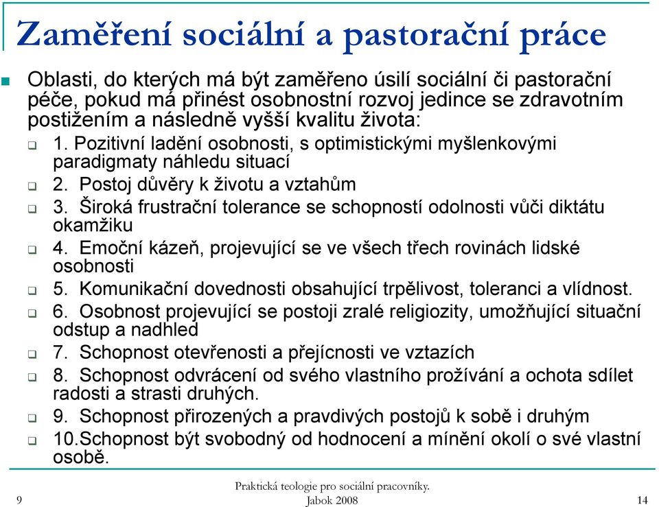 Široká frustrační tolerance se schopností odolnosti vůči diktátu okamžiku 4. Emoční kázeň, projevující se ve všech třech rovinách lidské osobnosti 5.