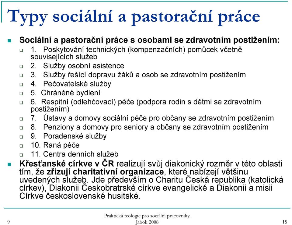 Respitní (odlehčovací) péče (podpora rodin s dětmi se zdravotním postižením) 7. Ústavy a domovy sociální péče pro občany se zdravotním postižením 8.