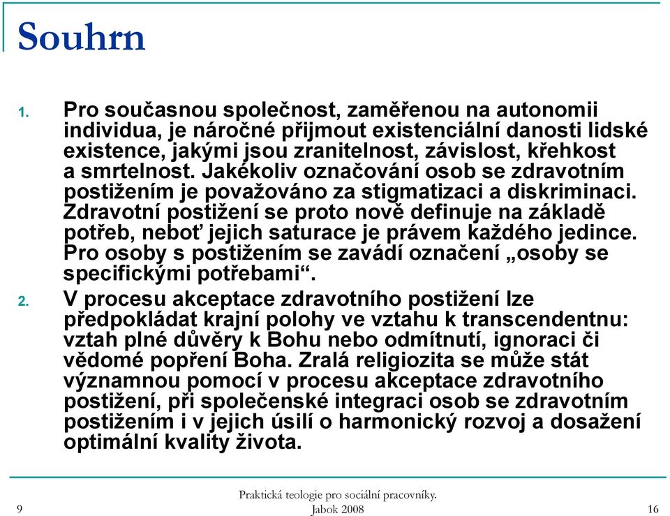 Zdravotní postižení se proto nově definuje na základě potřeb, neboť jejich saturace je právem každého jedince. Pro osoby s postižením se zavádí označení osoby se specifickými potřebami. 2.