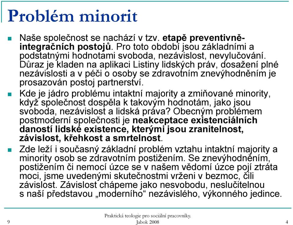 Kde je jádro problému intaktní majority a zmiňované minority, když společnost dospěla k takovým hodnotám, jako jsou svoboda, nezávislost a lidská práva?