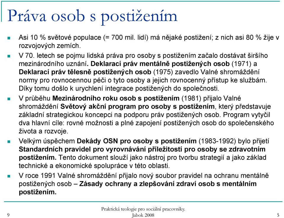 Deklarací práv mentálně postižených osob (171) a Deklarací práv tělesně postižených osob (175) zavedlo Valné shromáždění normy pro rovnocennou péči o tyto osoby a jejich rovnocenný přístup ke službám.