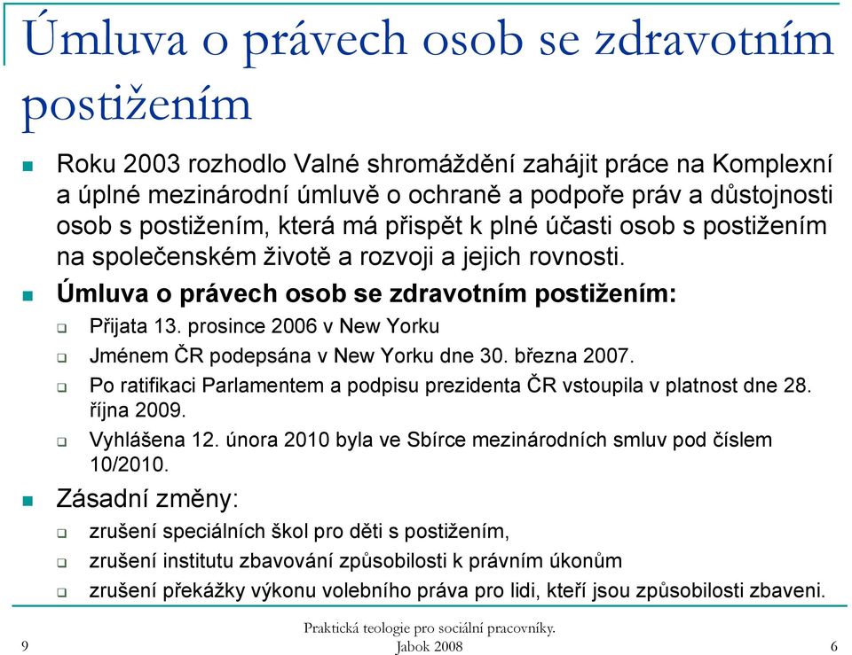 prosince 2006 v New Yorku Jménem ČR podepsána v New Yorku dne 30. března 2007. Po ratifikaci Parlamentem a podpisu prezidenta ČR vstoupila v platnost dne 28. října 200. Vyhlášena 12.