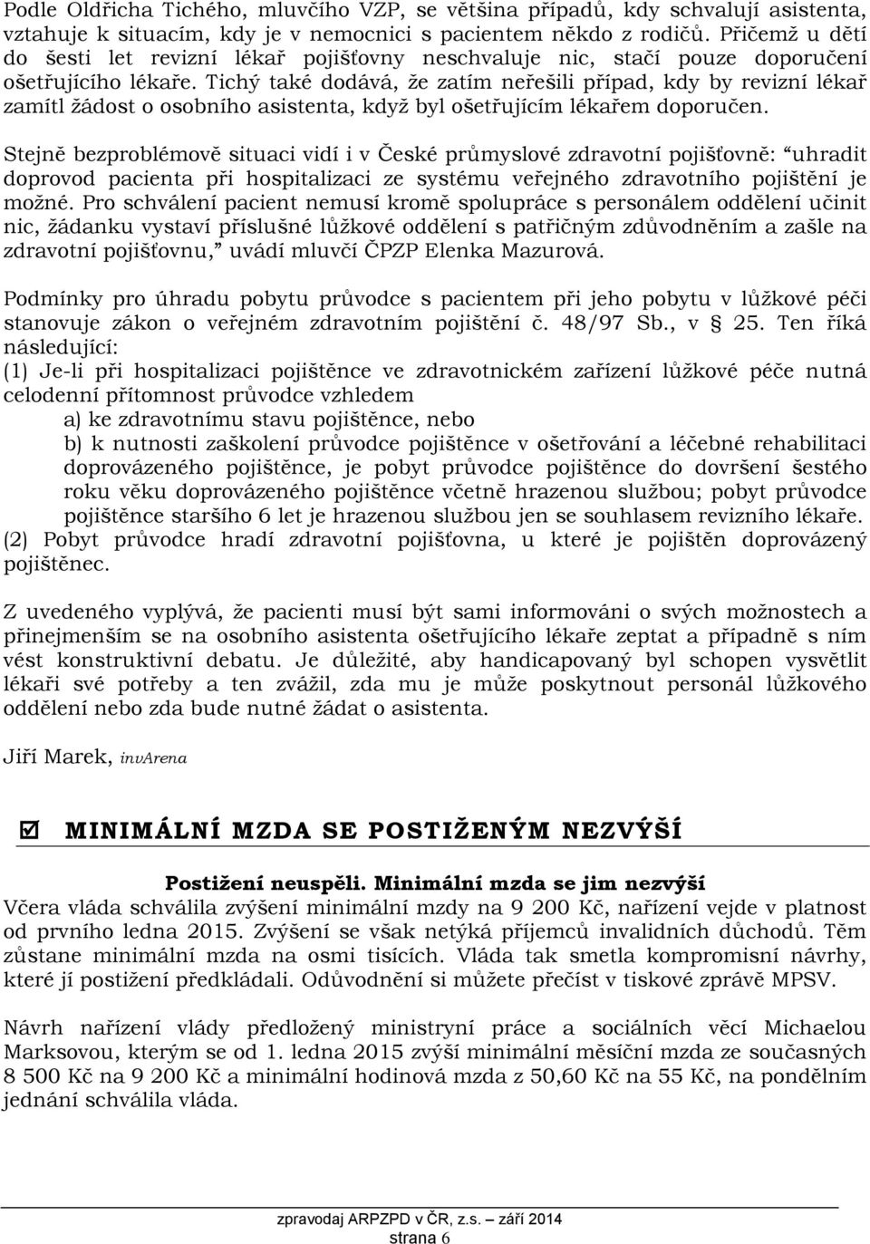 Tichý také dodává, že zatím neřešili případ, kdy by revizní lékař zamítl žádost o osobního asistenta, když byl ošetřujícím lékařem doporučen.