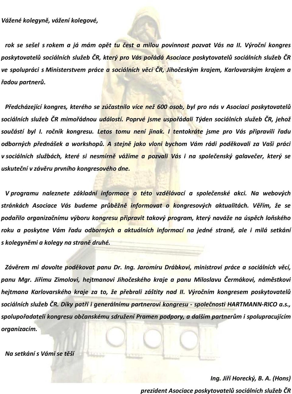 Karlovarským krajem a řadou partnerů. Předcházející kongres, kterého se zúčastnilo více než 600 osob, byl pro nás v Asociaci poskytovatelů sociálních služeb ČR mimořádnou událostí.