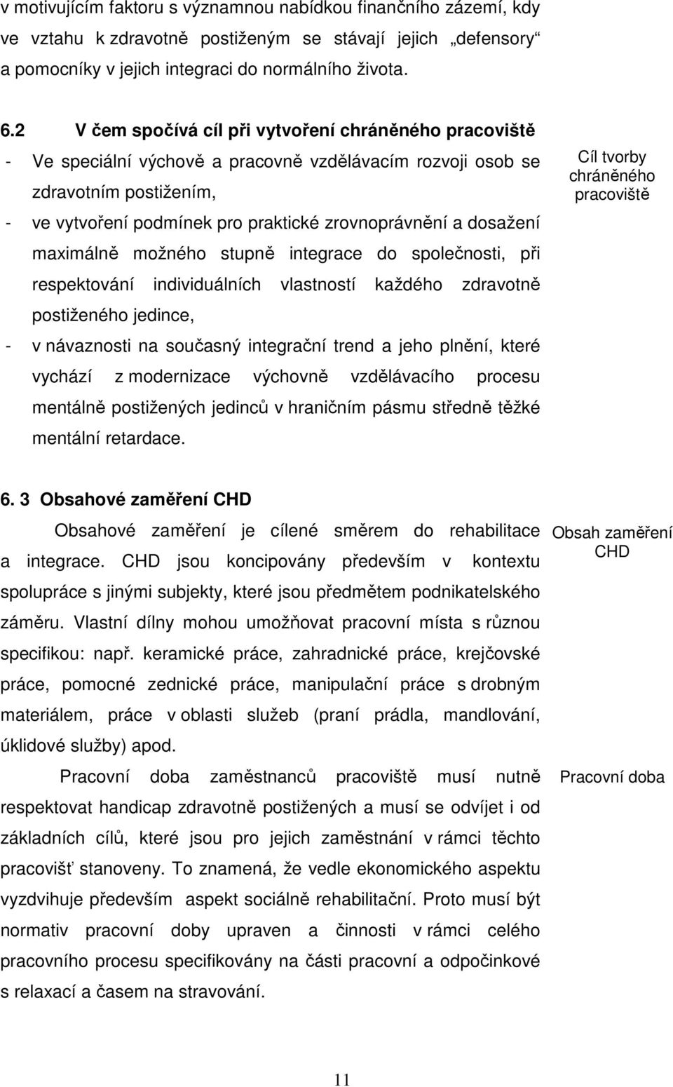 dosažení maximálně možného stupně integrace do společnosti, při respektování individuálních vlastností každého zdravotně postiženého jedince, - v návaznosti na současný integrační trend a jeho