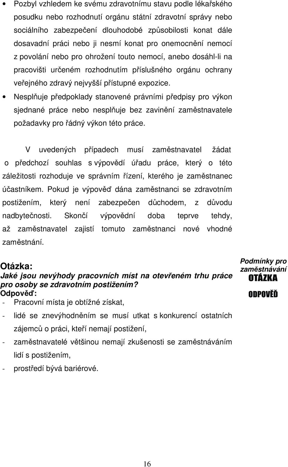 expozice. Nesplňuje předpoklady stanovené právními předpisy pro výkon sjednané práce nebo nesplňuje bez zavinění zaměstnavatele požadavky pro řádný výkon této práce.