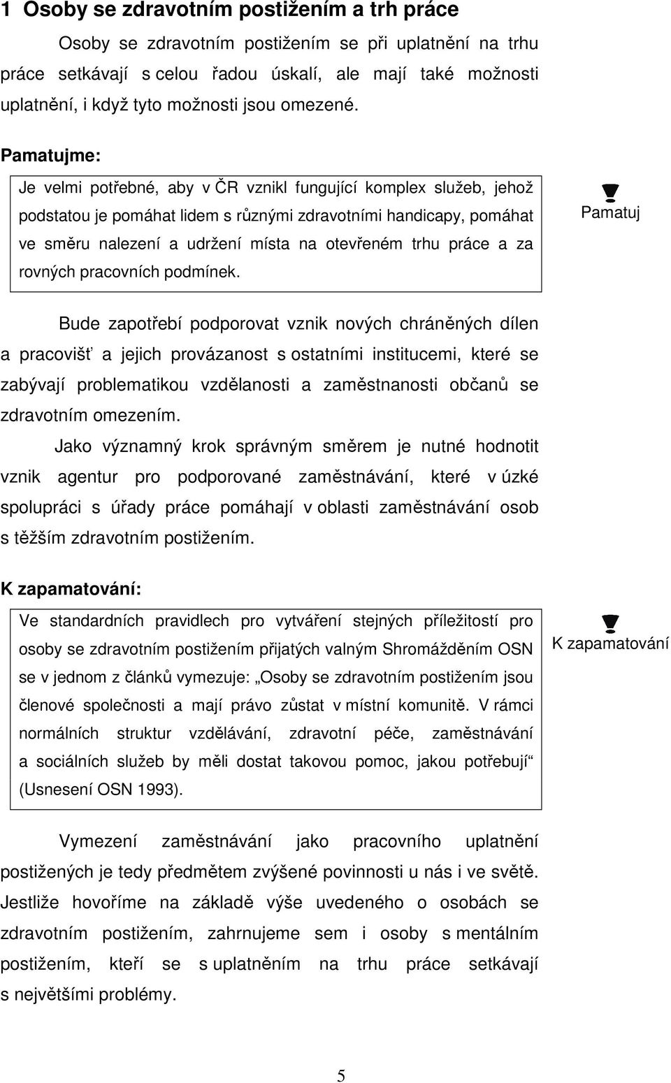 Pamatujme: Je velmi potřebné, aby v ČR vznikl fungující komplex služeb, jehož podstatou je pomáhat lidem s různými zdravotními handicapy, pomáhat ve směru nalezení a udržení místa na otevřeném trhu