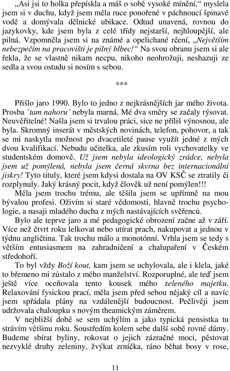 Na svou obranu jsem si ale řekla, že se vlastně nikam necpu, nikoho neohrožuji, neshazuji ze sedla a svou ostudu si nosím s sebou. *** Přišlo jaro 1990. Bylo to jedno z nejkrásnějších jar mého života.