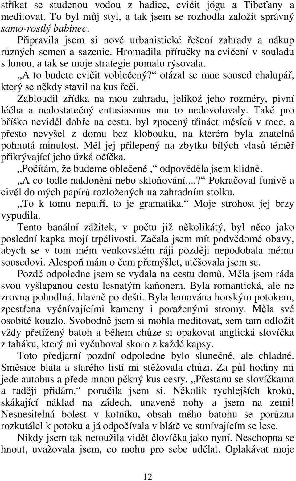 A to budete cvičit voblečený? otázal se mne soused chalupář, který se někdy stavil na kus řeči.