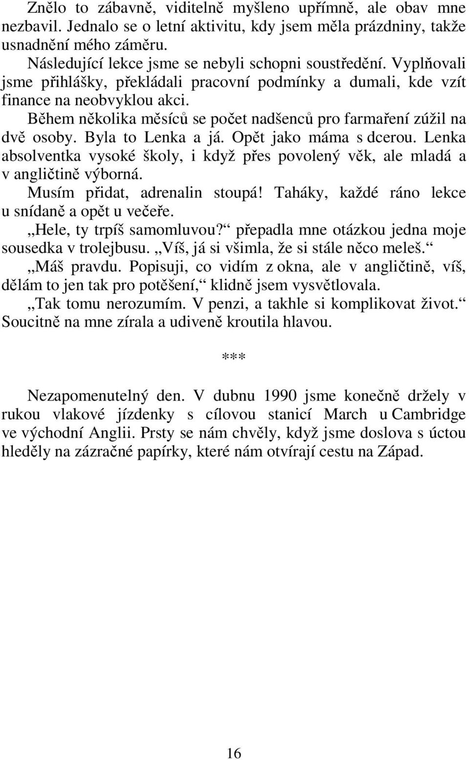 Během několika měsíců se počet nadšenců pro farmaření zúžil na dvě osoby. Byla to Lenka a já. Opět jako máma s dcerou.