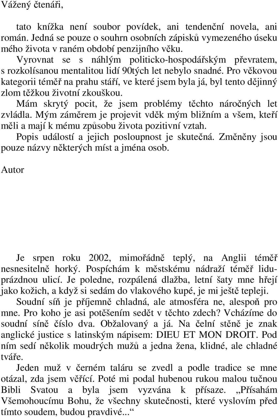 Pro věkovou kategorii téměř na prahu stáří, ve které jsem byla já, byl tento dějinný zlom těžkou životní zkouškou. Mám skrytý pocit, že jsem problémy těchto náročných let zvládla.