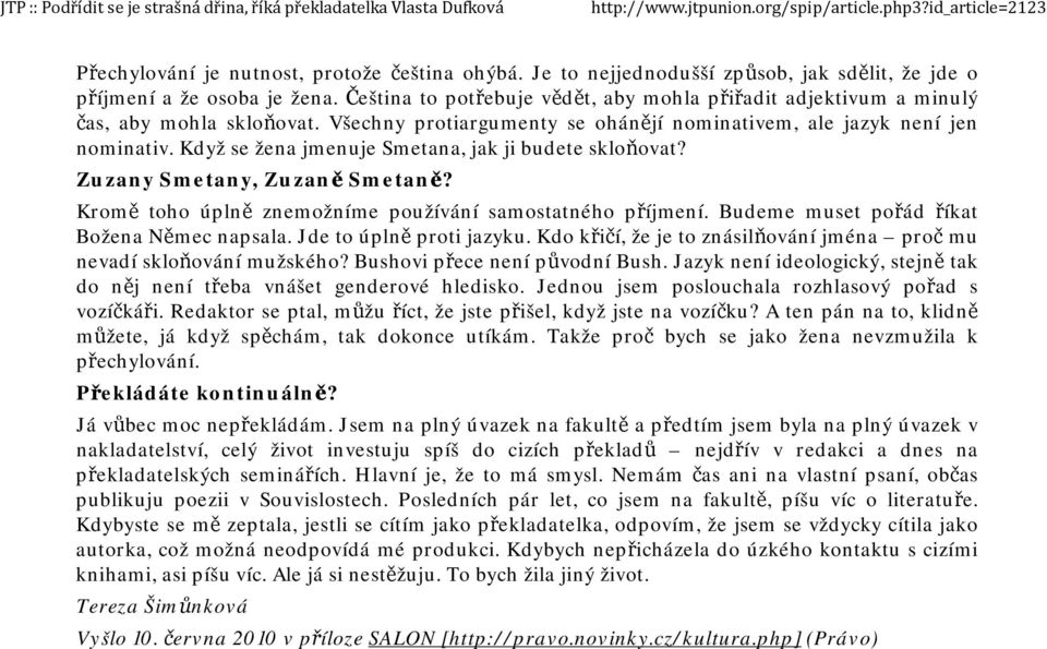 Když se žena jmenuje Smetana, jak ji budete skloňovat? Zuzany Smetany, Zuzaně Smetaně? Kromě toho úplně znemožníme používání samostatného příjmení. Budeme muset pořád říkat Božena Němec napsala.