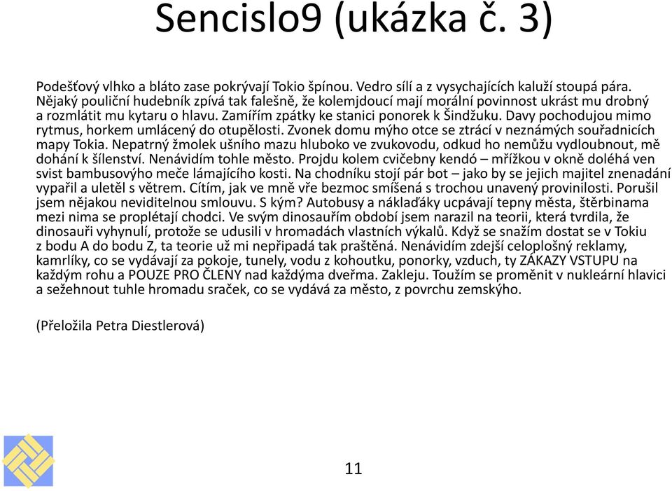 Davy pochodujou mimo rytmus, horkem umlácený do otupělosti. Zvonek domu mýho otce se ztrácí v neznámých souřadnicích mapy Tokia.