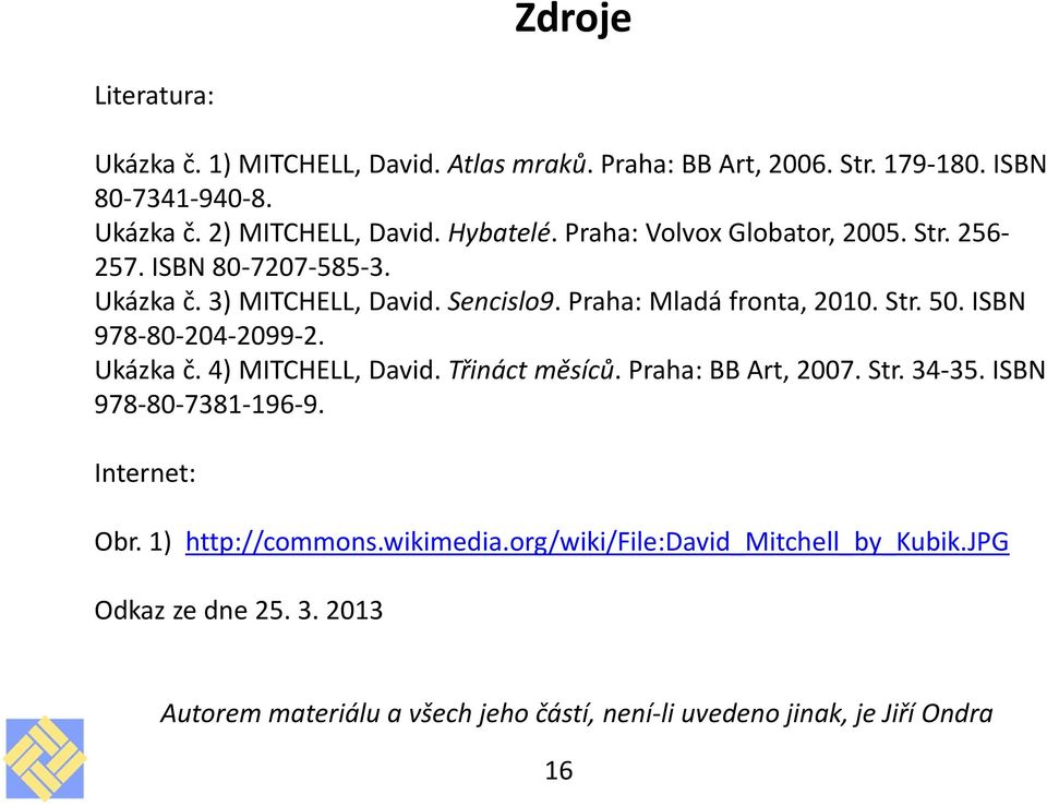 ISBN 978-80-204-2099-2. Ukázka č. 4) MITCHELL, David. Třináct měsíců. Praha: BB Art, 2007. Str. 34-35. ISBN 978-80-7381-196-9. Internet: Obr.