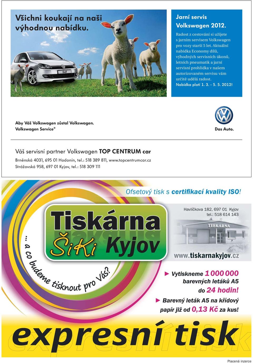 radost. Nabídka platí 1. 3. - 5. 5. 2012! Aby Váš Volkswagen zůstal Volkswagen.