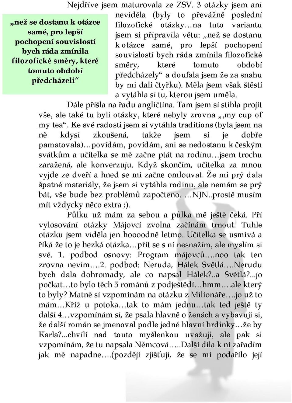 otázce samé, pro lepší pochopení bych ráda zmínila souvislostí bych ráda zmínila filozofické filozofické směry, které směry, které tomuto období tomuto období předcházely a doufala jsem že za snahu