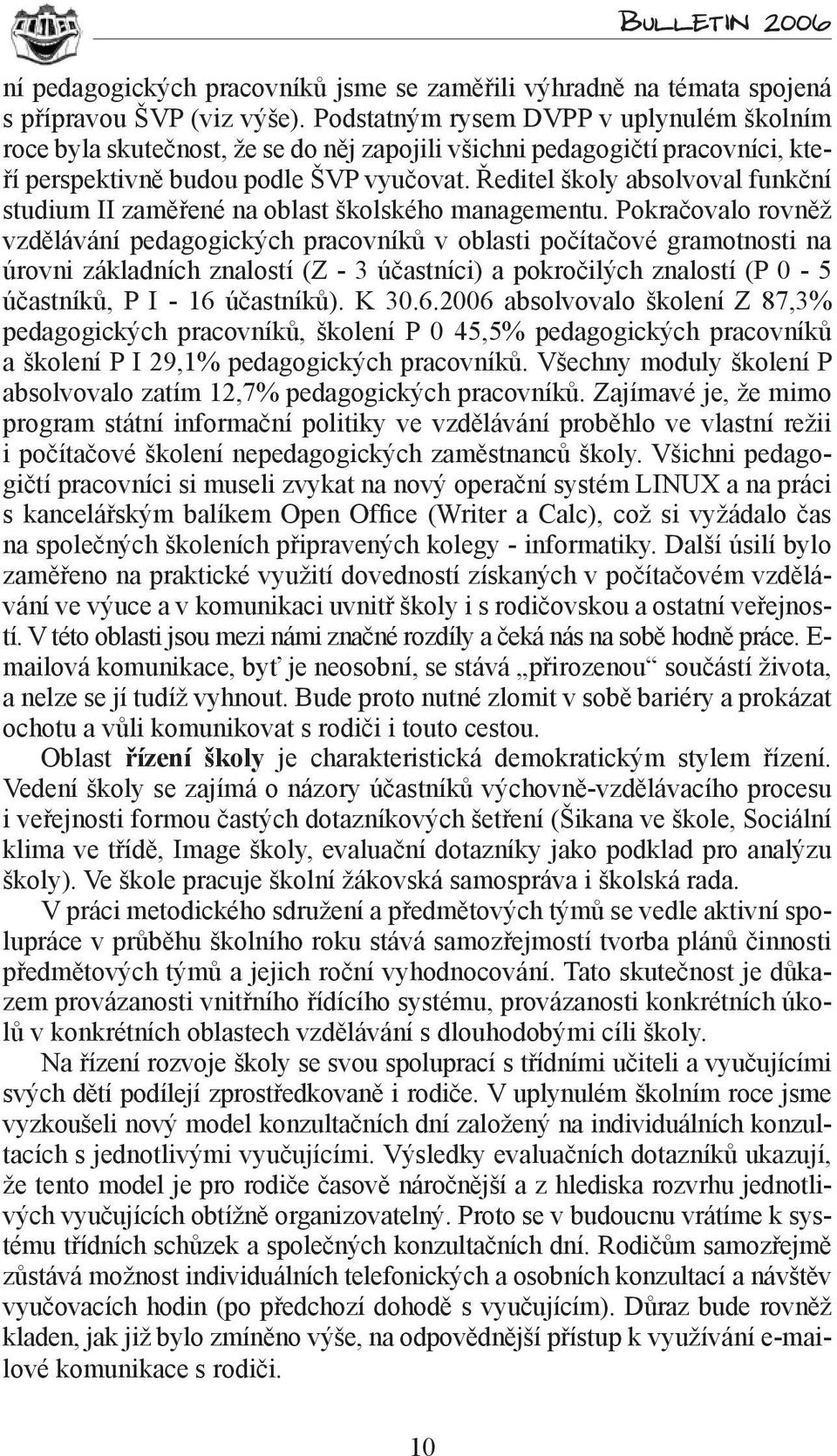 Ředitel školy absolvoval funkční studium II zaměřené na oblast školského managementu.