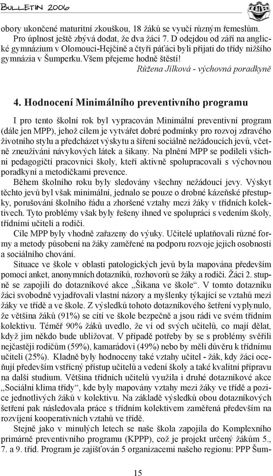 Hodnocení Minimálního preventivního programu I pro tento školní rok byl vypracován Minimální preventivní program (dále jen MPP), jehož cílem je vytvářet dobré podmínky pro rozvoj zdravého životního